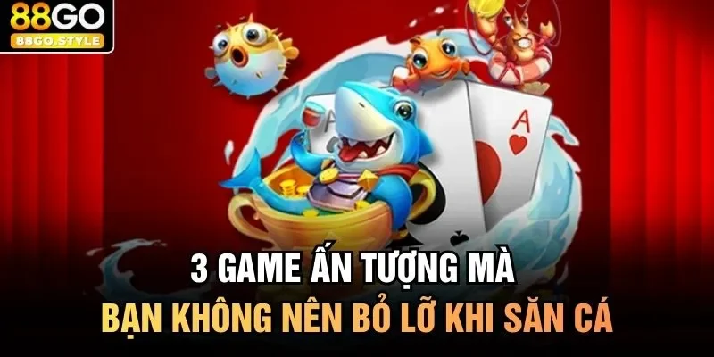 3 game ấn tượng mà bạn không nên bỏ lỡ khi săn cá