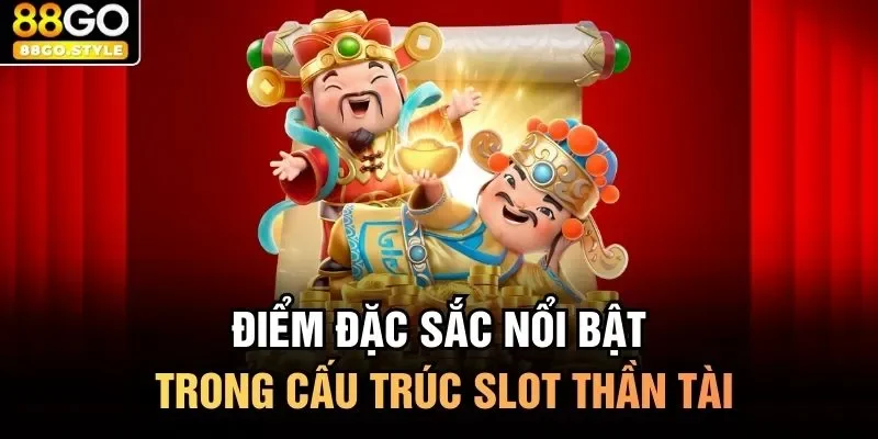 Điểm đặc sắc nổi bật trong cấu trúc slot thần tài