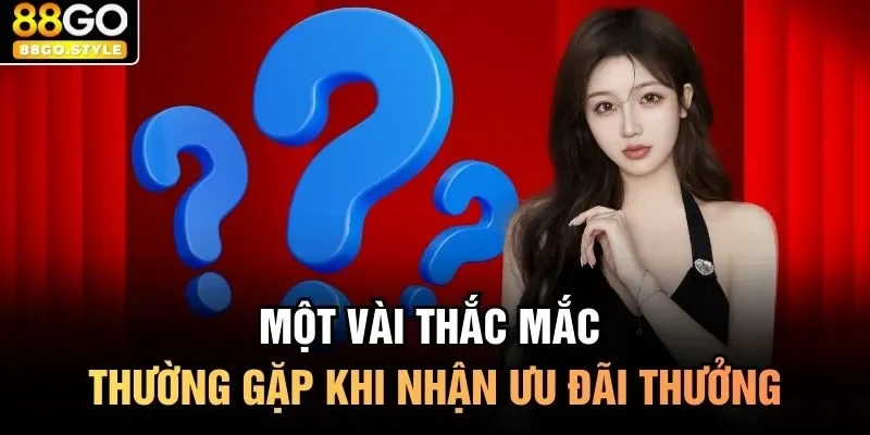 Một vài thắc mắc thường gặp khi nhận ưu đãi thưởng