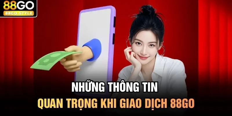 Những thông tin quan trọng khi giao dịch 88GO