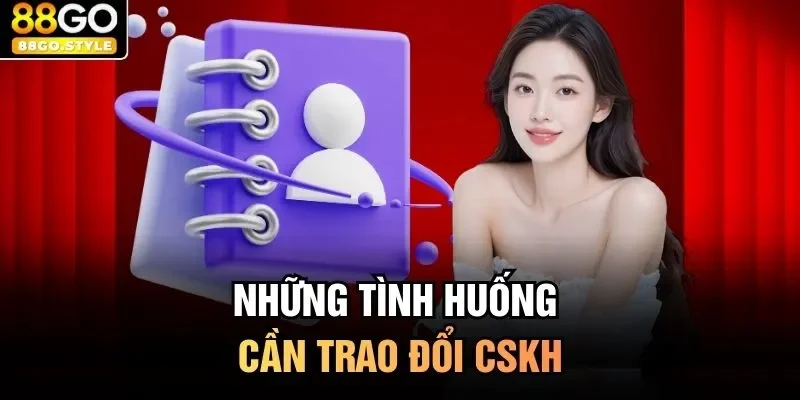 Những tình huống cần trao đổi CSKH 